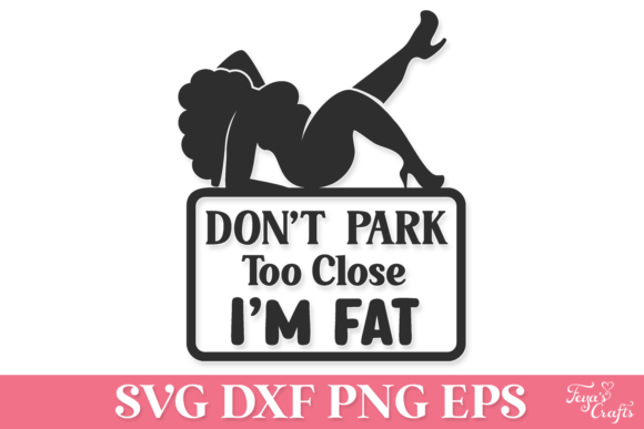 Don’t Park Too Close I’m Fat SVG Graphics for Crafts