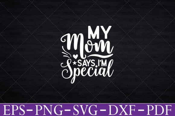 Funny My Mom Says I'm Special T-Shirt Graphics for Crafts