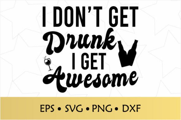 I Don’t Get Drunk I Get Awesome Graphics