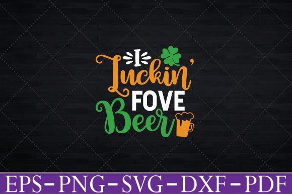 I Luckin Fove Beer Funny St. Patty's Day Graphics for Crafts