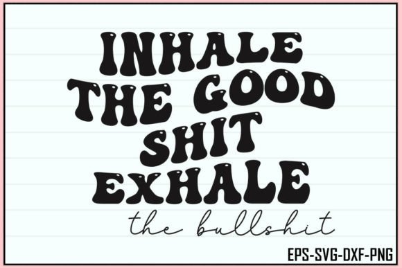 Inhale the Good Shit, Exhale the Bull Shit Graphics